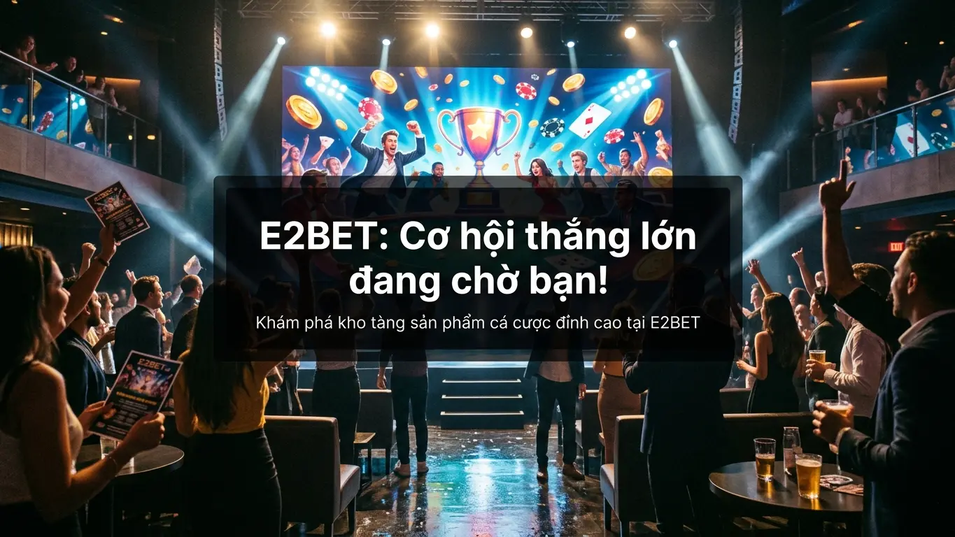 E2BET: Cơ hội thắng lớn đang chờ bạn!