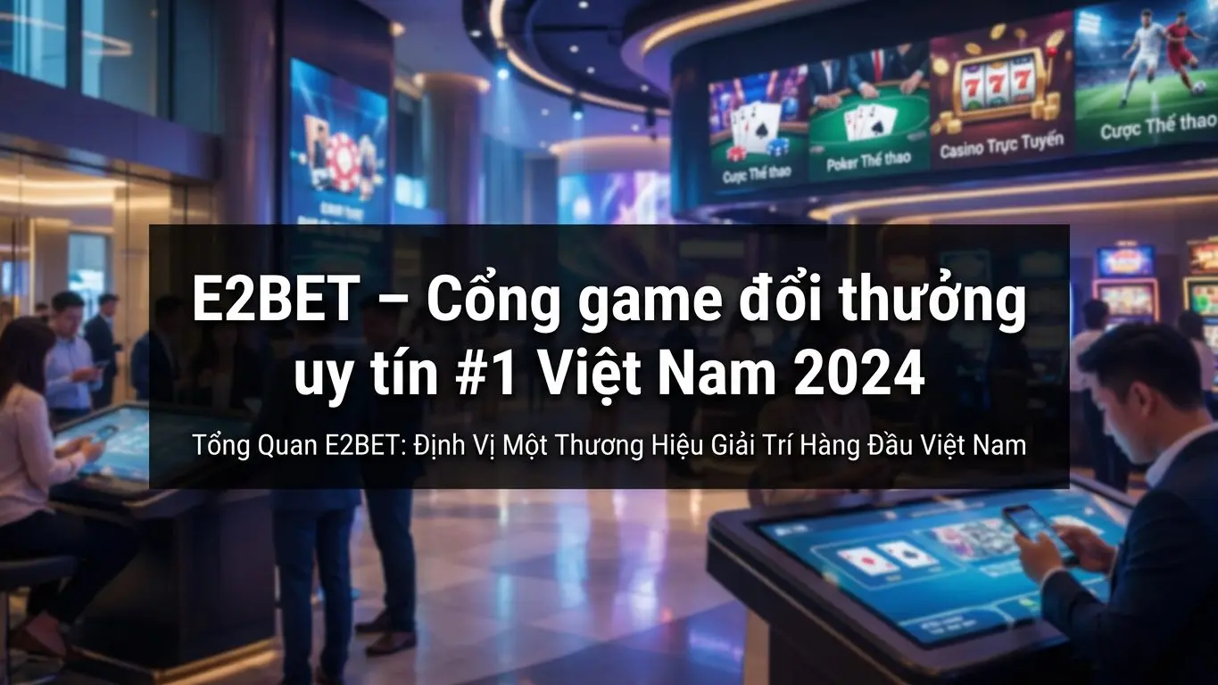E2BET – Cổng game đổi thưởng uy tín #1 Việt Nam 2024